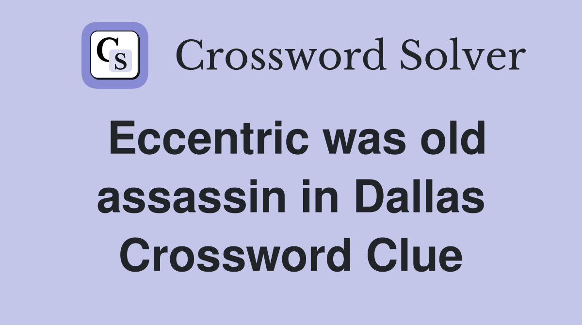 eccentric-was-old-assassin-in-dallas-crossword-clue-answers